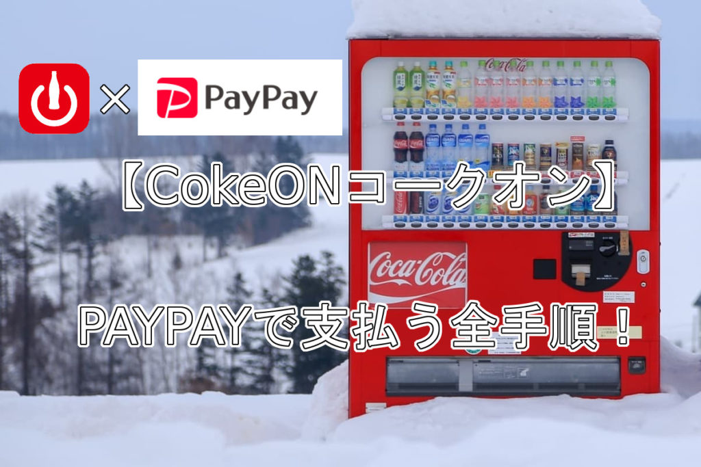 CokeONコークオンPayPayで支払う全手順